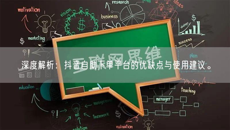 深度解析：抖音自助下单平台的优缺点与使用建议。