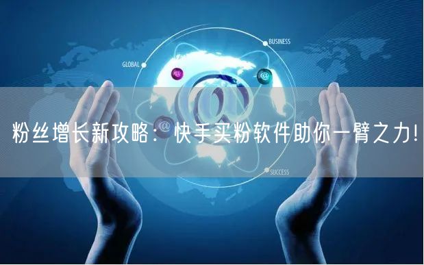粉丝增长新攻略:快手买粉软件助你一臂之力!