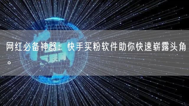 网红必备神器:快手买粉软件助你快速崭露头角。