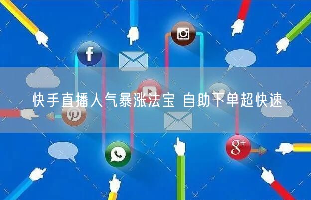 快手直播人气暴涨法宝 自助下单超快速
