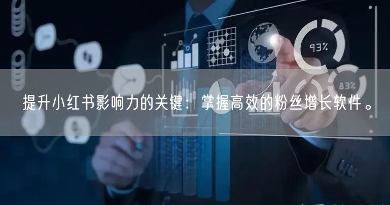 提升小红书影响力的关键:掌握高效的粉丝增长软件。