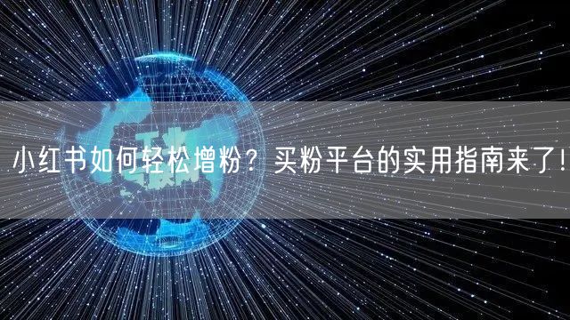 小红书如何轻松增粉？买粉平台的实用指南来了！