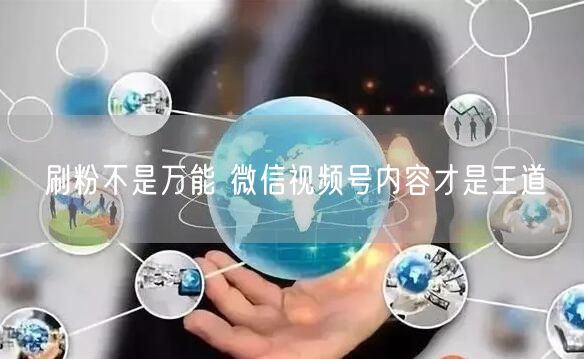 刷粉不是万能 微信视频号内容才是王道